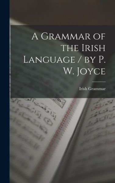 Cover for Irish Grammar · Grammar of the Irish Language / by P. W. Joyce (Book) (2022)