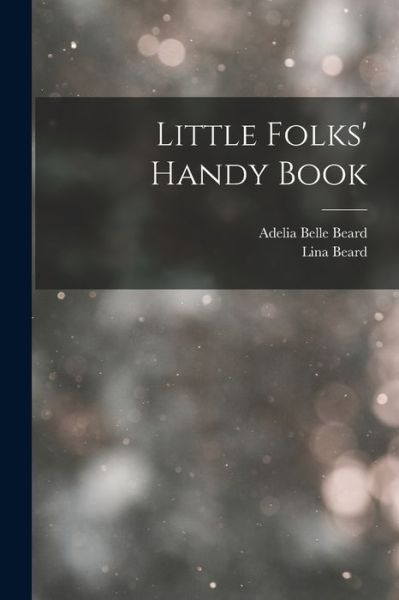 Little Folks' Handy Book - Lina Beard - Livres - Creative Media Partners, LLC - 9781019148464 - 27 octobre 2022