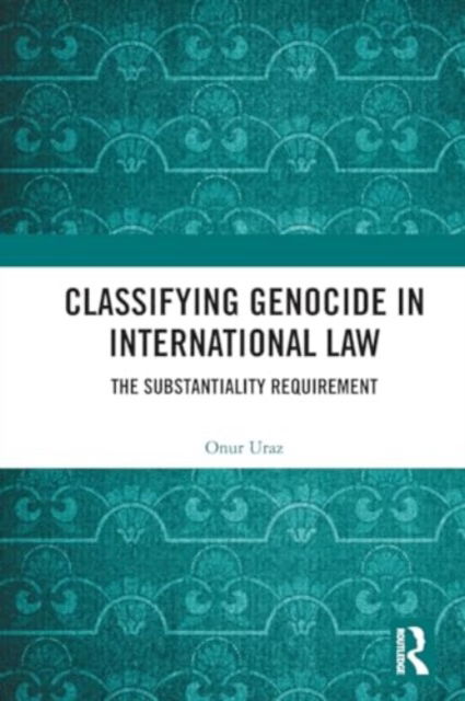Cover for Onur Uraz · Classifying Genocide in International Law: The Substantiality Requirement (Paperback Book) (2024)