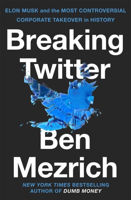 Cover for Ben Mezrich · Breaking Twitter: Elon Musk and the Most Controversial Corporate Takeover in History (Inbunden Bok) (2023)