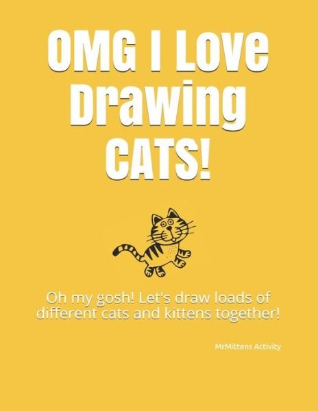 Cover for MrMittens Activity · OMG I Love Drawing CATS! : Oh my gosh! Let's draw loads of different cats and kittens together! (Paperback Book) (2019)