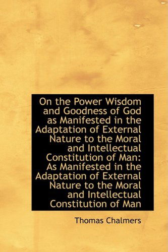 Cover for Thomas Chalmers · On the Power Wisdom and Goodness of God As Manifested in the Adaptation of External Nature to the Mo (Hardcover Book) (2009)