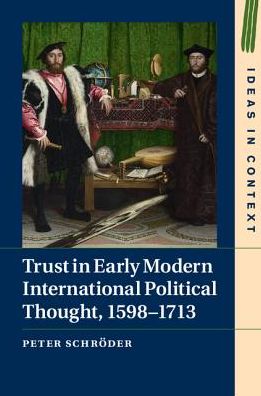 Cover for Schroder, Peter (University College London) · Trust in Early Modern International Political Thought, 1598–1713 - Ideas in Context (Hardcover Book) (2017)