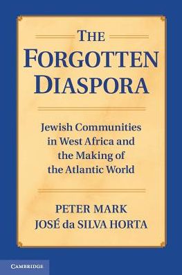 Cover for Mark, Peter (Wesleyan University, Connecticut) · The Forgotten Diaspora: Jewish Communities in West Africa and the Making of the Atlantic World (Paperback Book) (2013)