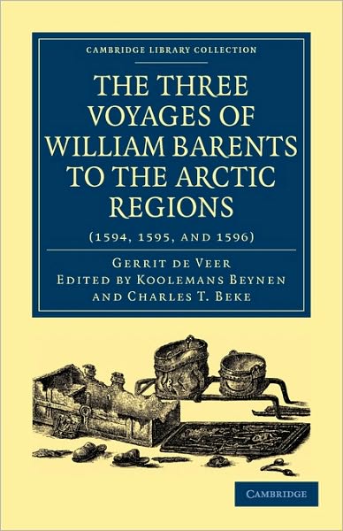 Cover for Gerrit de Veer · Three Voyages of William Barents to the Arctic Regions (1594, 1595, and 1596) - Cambridge Library Collection - Hakluyt First Series (Paperback Book) (2010)