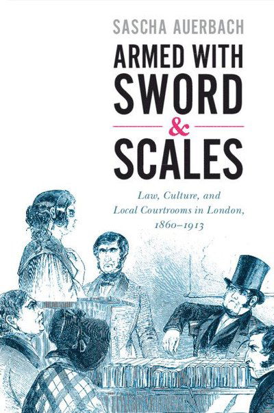 Cover for Auerbach, Sascha (University of Nottingham) · Armed with Sword and Scales: Law, Culture, and Local Courtrooms in London, 1860-1913 - Studies in Legal History (Paperback Book) (2022)