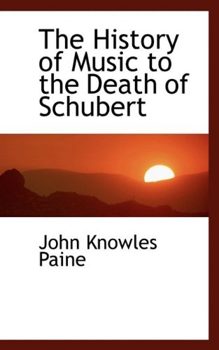 Cover for John Knowles Paine · The History of Music to the Death of Schubert (Paperback Book) (2009)
