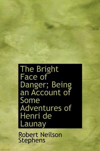 Cover for Robert Neilson Stephens · The Bright Face of Danger; Being an Account of Some Adventures of Henri De Launay (Hardcover Book) (2009)