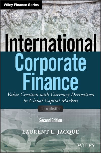 Cover for Jacque, Laurent L. (Tufts University) · International Corporate Finance: Value Creation with Currency Derivatives in Global Capital Markets - Wiley Finance (Hardcover Book) (2019)