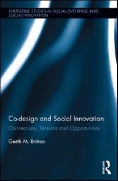 Cover for Garth Britton · Co-design and Social Innovation: Connections, Tensions and Opportunities - Routledge Studies in Social Enterprise &amp; Social Innovation (Hardcover Book) (2017)