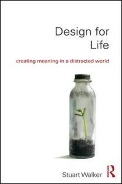 Cover for Stuart Walker · Design for Life: Creating Meaning in a Distracted World (Hardcover Book) (2017)