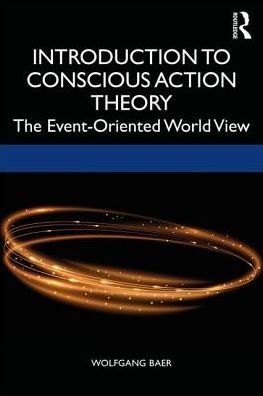Cover for Baer, Wolfgang (Nascent Systems Inc, USA) · Conscious Action Theory: An Introduction to the Event-Oriented World View (Hardcover Book) (2019)