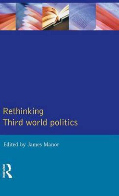 Cover for Manor, James (University of London, UK.) · Rethinking Third-World Politics (Hardcover Book) (2015)