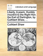 Cover for Cuthbert Shaw · Liberty. a Poem. Humbly Inscrib'd to the Right Hon. the Earl of Darlington, by Cuthbert Shaw, ... (Paperback Book) (2010)