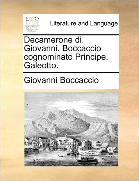 Decamerone Di. Giovanni. Boccaccio Cognominato Principe. Galeotto. - Giovanni Boccaccio - Books - Gale ECCO, Print Editions - 9781170119464 - June 9, 2010