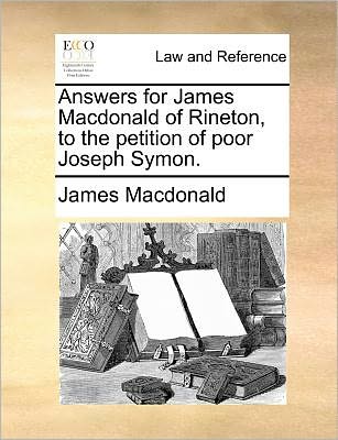 Answers for James Macdonald of Rineton, to the Petition of Poor Joseph Symon. - James Macdonald - Books - Gale Ecco, Print Editions - 9781171381464 - July 23, 2010