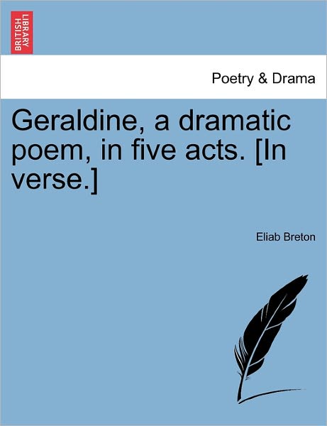 Cover for Eliab Breton · Geraldine, a Dramatic Poem, in Five Acts. [in Verse.] (Paperback Book) (2011)