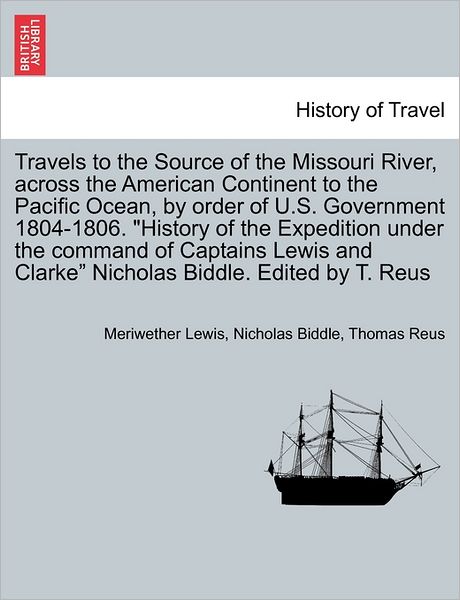 Cover for Meriwether Lewis · Travels to the Source of the Missouri River, Across the American Continent to the Pacific Ocean, by Order of U.s. Government 1804-1806. (Paperback Book) (2011)