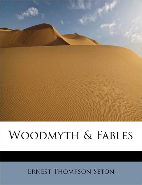 Cover for Ernest Thompson Seton · Woodmyth &amp; Fables (Paperback Book) (2011)