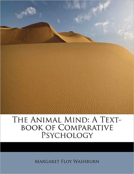 Cover for Margaret Floy Washburn · The Animal Mind: a Text-book of Comparative Psychology (Hardcover bog) (2011)