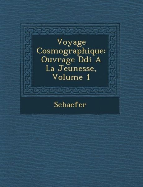 Cover for Schaefer · Voyage Cosmographique: Ouvrage D Di a La Jeunesse, Volume 1 (Taschenbuch) (2012)