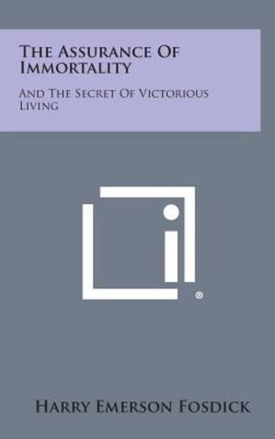 Cover for Harry Emerson Fosdick · The Assurance of Immortality: and the Secret of Victorious Living (Hardcover Book) (2013)