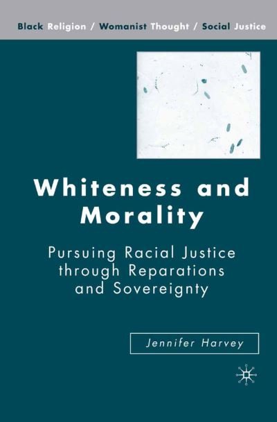 Whiteness and Morality: Pursuing Racial Justice Through Reparations and Sovereignty - Black Religion / Womanist Thought / Social Justice - J. Harvey - Boeken - Palgrave Macmillan - 9781349537464 - 24 juli 2007