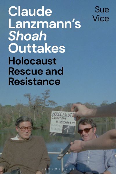 Cover for Vice, Professor Sue (University of Sheffield, UK) · Claude Lanzmann’s 'Shoah' Outtakes: Holocaust Rescue and Resistance (Paperback Book) (2023)