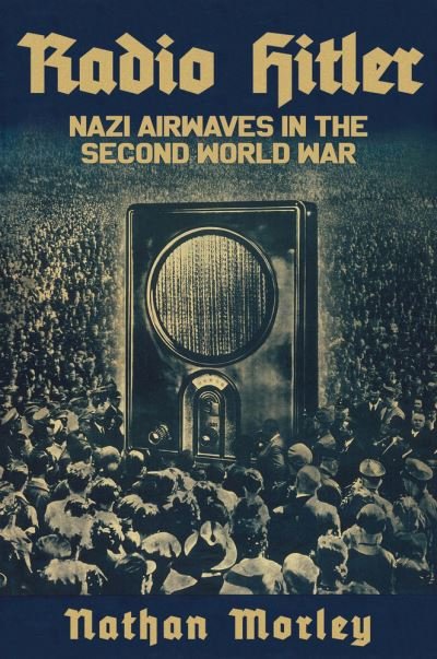Cover for Nathan Morley · Radio Hitler: Nazi Airwaves in the Second World War (Hardcover Book) (2021)
