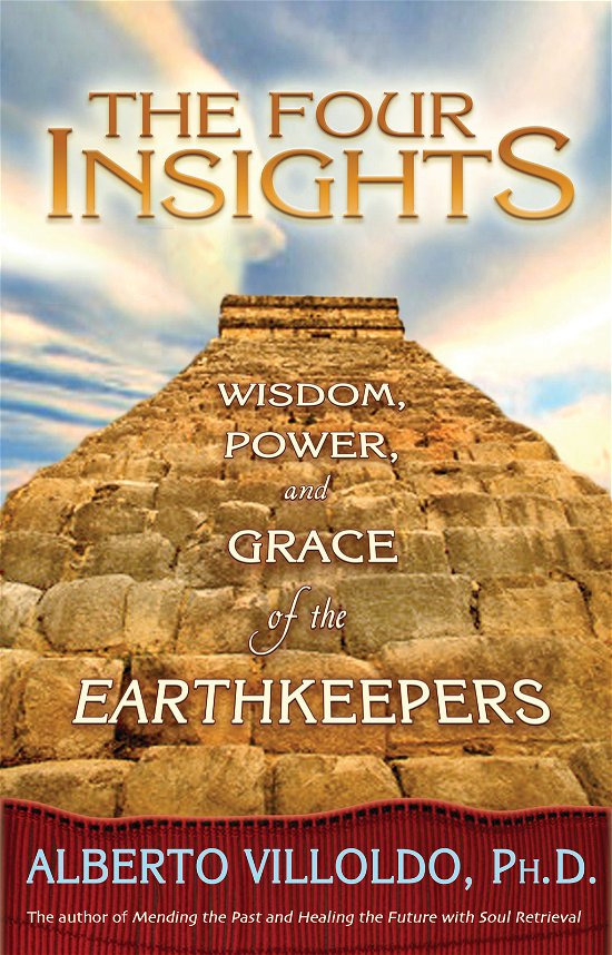 The Four Insights: Wisdom, Power and Grace of the Earthkeepers - Villoldo, Alberto, PhD - Kirjat - Hay House Inc - 9781401910464 - maanantai 1. lokakuuta 2007