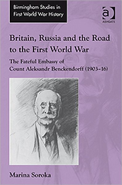 Britain, Russia and the Road to the First World War: The Fateful Embassy of Count Aleksandr Benckendorff (1903–16) - Routledge Studies in First World War History - Marina Soroka - Libros - Taylor & Francis Ltd - 9781409422464 - 28 de abril de 2011