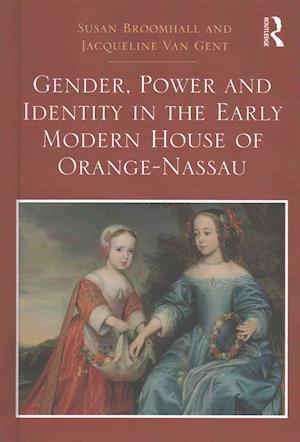 Cover for Susan Broomhall · Gender, Power and Identity in the Early Modern House of Orange-Nassau (Hardcover Book) (2016)