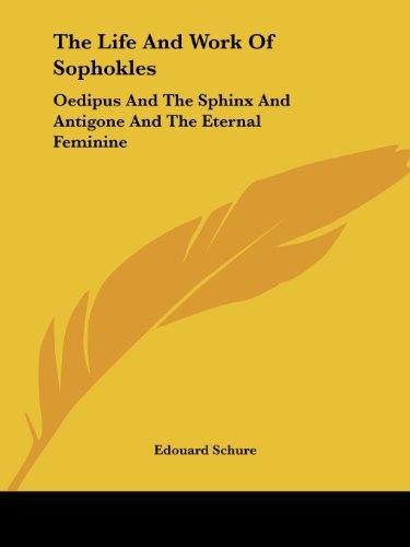 Cover for Edouard Schure · The Life and Work of Sophokles: Oedipus and the Sphinx and Antigone and the Eternal Feminine (Paperback Book) (2005)