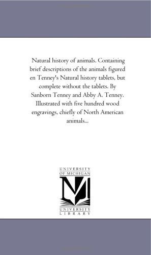 Cover for Michigan Historical Reprint Series · Natural History of Animals. Containing Brief Descriptions of the Animals Figured en Tenney's Natural History Tablets, but Complete Without the ... Hundred Wood Engravings, Chiefly of North (Paperback Book) (2006)