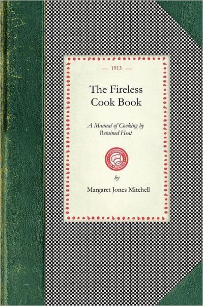 Cover for Margaret Mitchell · Fireless Cook Book: a Manual of the Construction and Use of Appliances for Cooking by Retained Heat : with 250 Recipes (Cooking in America) (Paperback Bog) (2008)