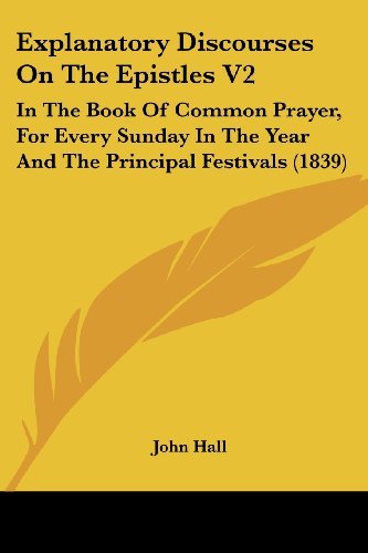 Cover for John Hall · Explanatory Discourses on the Epistles V2: in the Book of Common Prayer, for Every Sunday in the Year and the Principal Festivals (1839) (Paperback Bog) (2008)