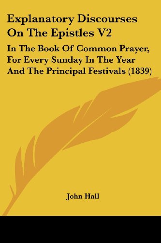 Cover for John Hall · Explanatory Discourses on the Epistles V2: in the Book of Common Prayer, for Every Sunday in the Year and the Principal Festivals (1839) (Taschenbuch) (2008)