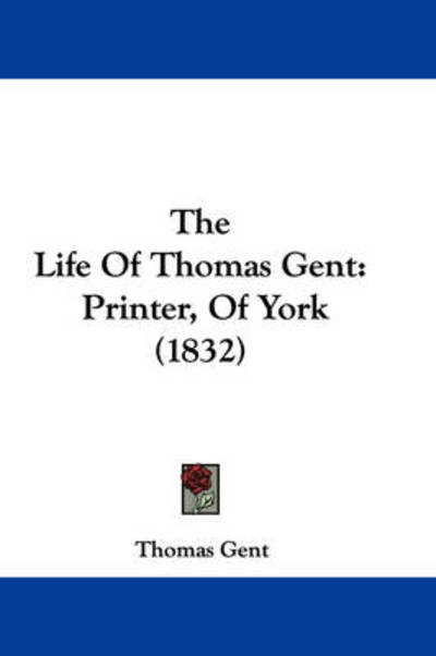 Cover for Thomas Gent · The Life of Thomas Gent: Printer, of York (1832) (Hardcover Book) (2008)