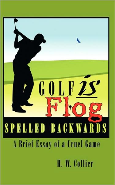 Cover for H W Collier · Golf is Flog Spelled Backwards: a Brief Essay of a Cruel Game (Pocketbok) (2009)