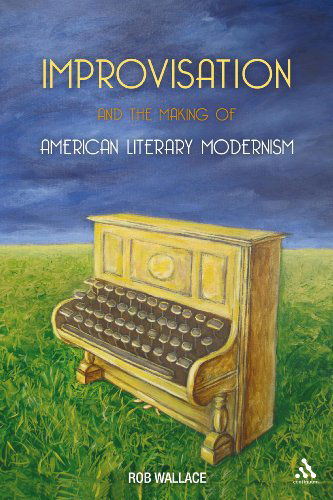 Cover for Dr Rob Wallace · Improvisation and the Making of American Literary Modernism (Gebundenes Buch) (2010)