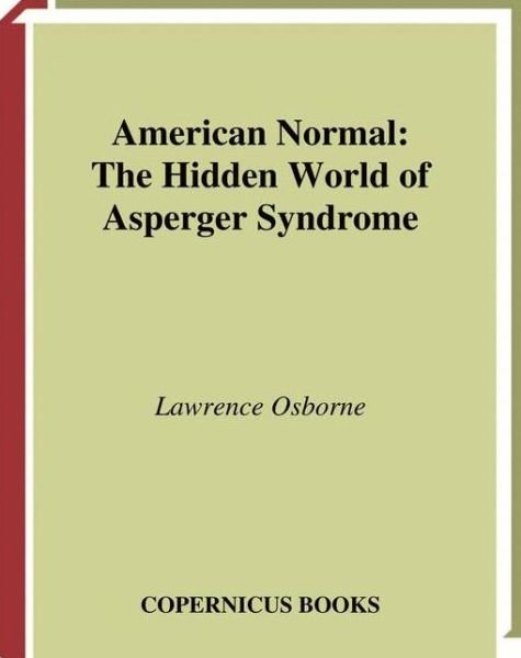 American Normal: The Hidden World of Asperger Syndrome - Lawrence Osborne - Books - Springer-Verlag New York Inc. - 9781441929464 - December 3, 2010