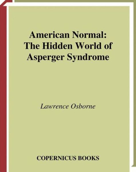 American Normal: The Hidden World of Asperger Syndrome - Lawrence Osborne - Livros - Springer-Verlag New York Inc. - 9781441929464 - 3 de dezembro de 2010