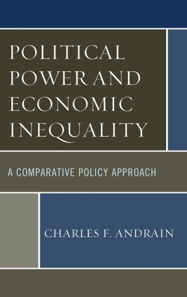 Political Power and Economic Inequality: a Comparative Policy Approach - Charles F. Andrain - Książki - Rowman & Littlefield - 9781442229464 - 14 lutego 2014