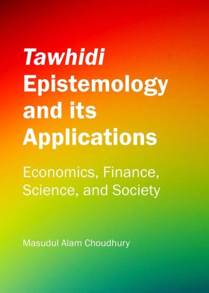 Cover for Masudul Alam Choudhury · Tawhidi Epistemology and Its Applications: Economics, Finance, Science, and Society (Hardcover Book) (2014)