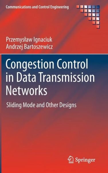 Cover for Przemyslaw Ignaciuk · Congestion Control in Data Transmission Networks: Sliding Mode and Other Designs - Communications and Control Engineering (Hardcover Book) [2013 edition] (2012)