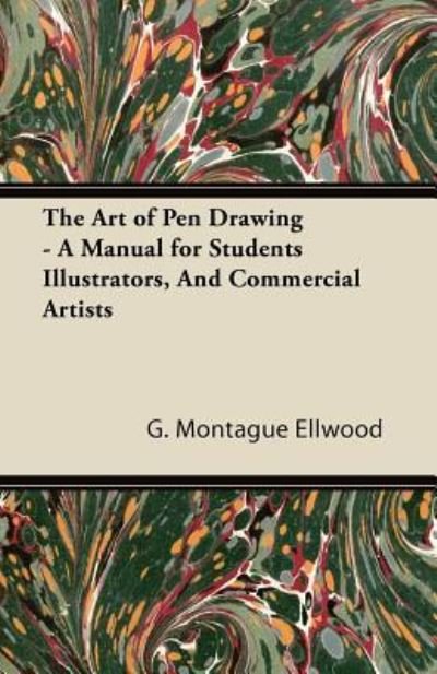 Cover for G Montague Ellwood · The Art of Pen Drawing - a Manual for Students Illustrators, and Commercial Artists (Taschenbuch) (2011)