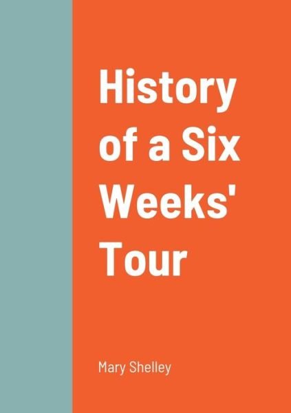 History of a Six Weeks' Tour - Mary Shelley - Books - Lulu Press, Inc. - 9781458338464 - April 3, 2022