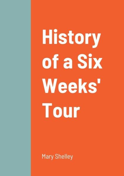 History of a Six Weeks' Tour - Mary Shelley - Bøger - Lulu Press, Inc. - 9781458338464 - 3. april 2022