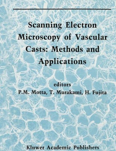 Cover for P Motta · Scanning Electron Microscopy of Vascular Casts: Methods and Applications - Electron Microscopy in Biology and Medicine (Paperback Book) [Softcover reprint of the original 1st ed. 1992 edition] (2012)