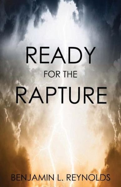 Benjamin L Reynolds · Ready for the Rapture (Paperback Book) (2011)